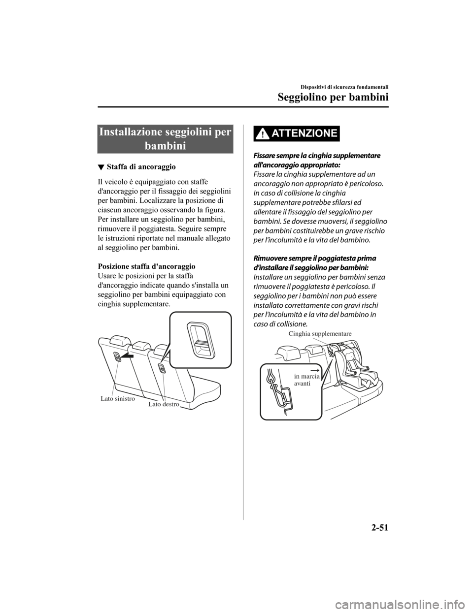 MAZDA MODEL CX-5 2019  Manuale del proprietario (in Italian) Installazione seggiolini perbambini
Staffa di ancoraggio
Il veicolo è equipaggiato con staffe
dancoraggio per il fissaggio dei seggiolini
per bambini. Localizzare la posizione di
ciascun ancoraggio 