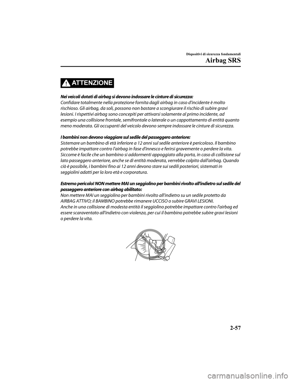 MAZDA MODEL CX-5 2019  Manuale del proprietario (in Italian) ATTENZIONE
Nei veicoli dotati di airbag si devono indossare le cinture di sicurezza:
Confidare totalmente nella protezione fornita dagli airbag in caso dincidente è molto
rischioso. Gli airbag, da s