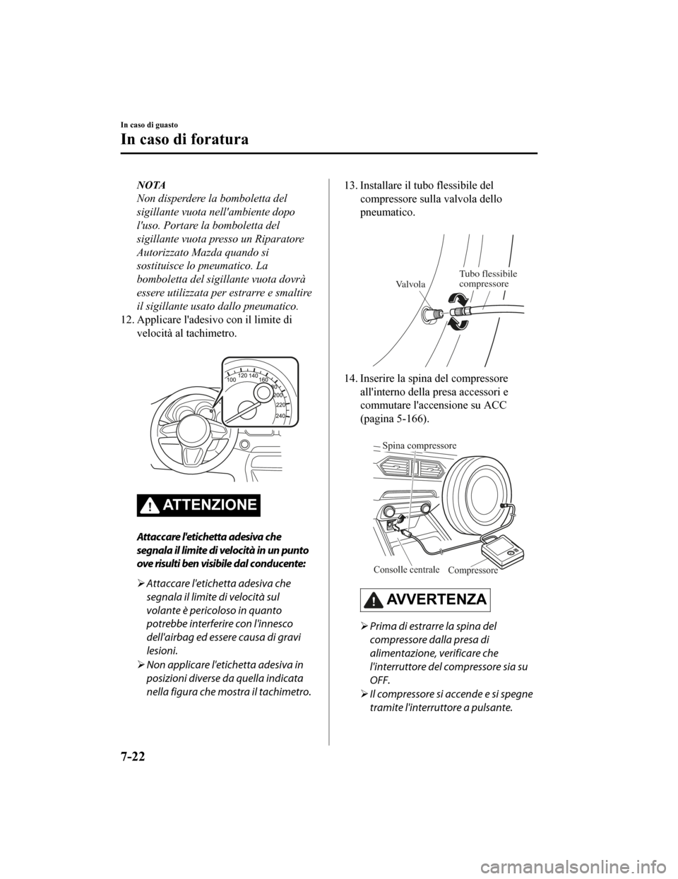 MAZDA MODEL CX-5 2019  Manuale del proprietario (in Italian) NOTA
Non disperdere la bomboletta del
sigillante vuota nellambiente dopo
luso. Portare la bomboletta del
sigillante vuota presso un Riparatore
Autorizzato Mazda quando si
sostituisce lo pneumatico. 
