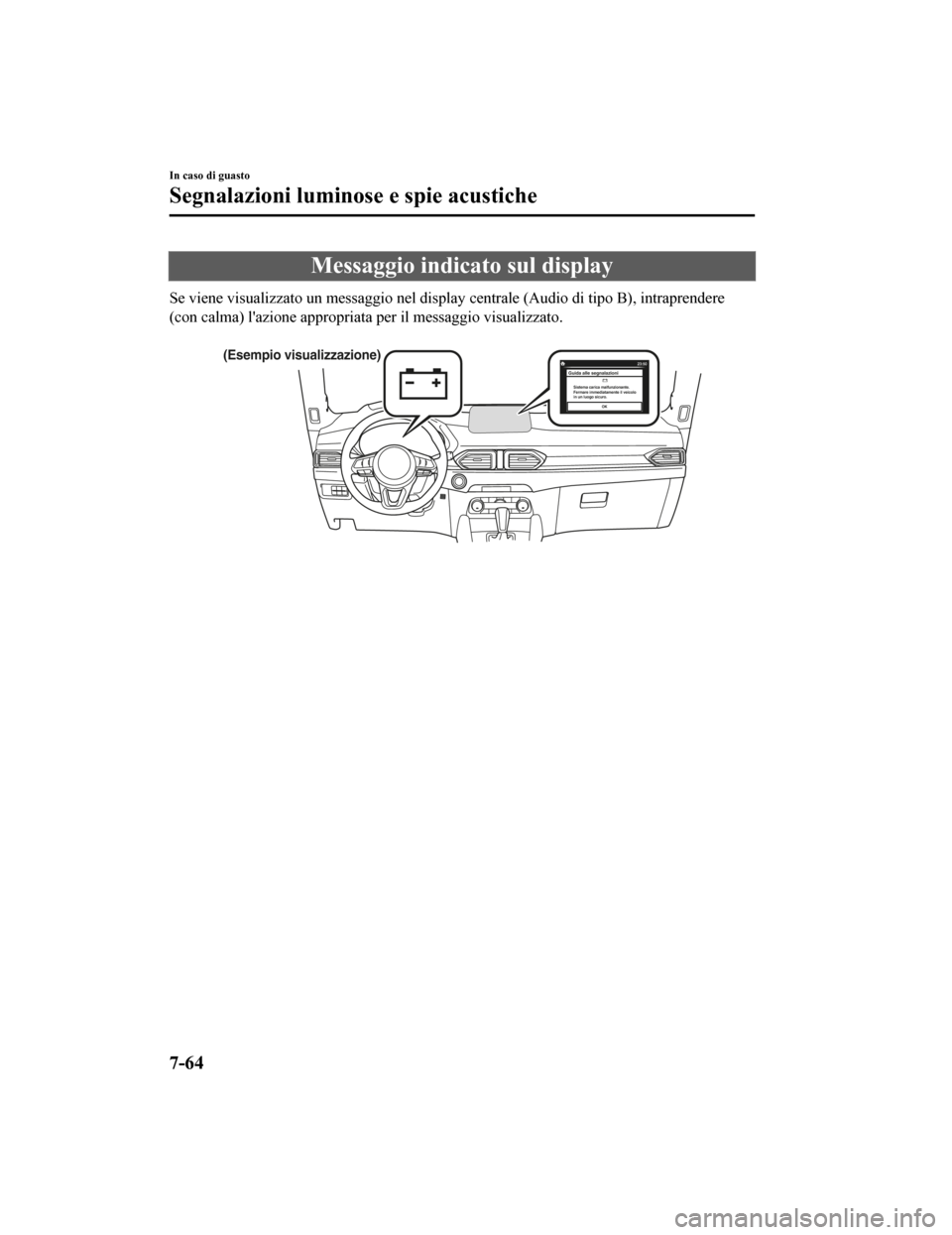 MAZDA MODEL CX-5 2019  Manuale del proprietario (in Italian) Messaggio indicato sul display
Se viene visualizzato un messaggio nel display centrale (Audio di tipo B), intraprendere
(con calma) lazione appropriata per il messaggio visualizzato.
 
( Ese mpio  vi