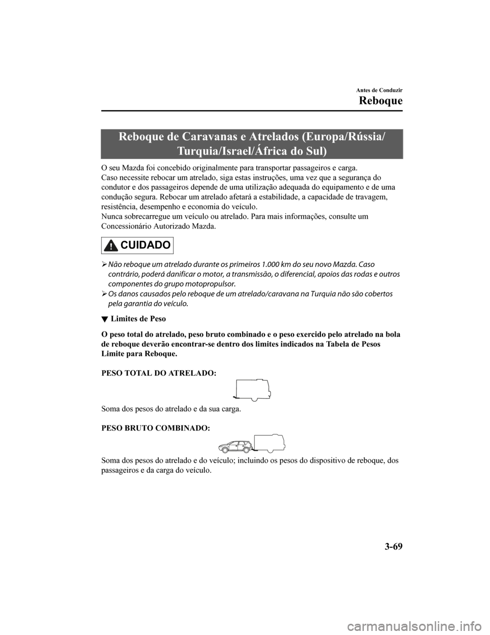 MAZDA MODEL CX-5 2019 Manual do proprietário (in Portuguese) Reboque de Caravanas e Atrelados (Europa/Rússia/Turquia/Israel/África do Sul)
O seu Mazda foi concebido originalmente para transportar passageiros e carga.
Caso necessite rebocar um atrela do, siga MAZDA MODEL CX-5 2019 Manual do proprietário (in Portuguese) Reboque de Caravanas e Atrelados (Europa/Rússia/Turquia/Israel/África do Sul)
O seu Mazda foi concebido originalmente para transportar passageiros e carga.
Caso necessite rebocar um atrela do, siga