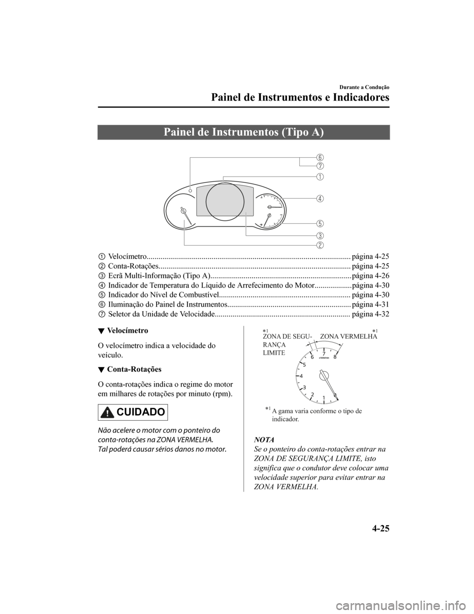 MAZDA MODEL CX-5 2019 Manual do proprietário (in Portuguese) Painel de Instrumentos (Tipo A)
①Velocímetro........................................................................................................ página 4-25
② Conta-Rotações............. MAZDA MODEL CX-5 2019 Manual do proprietário (in Portuguese) Painel de Instrumentos (Tipo A)
①Velocímetro........................................................................................................ página 4-25
② Conta-Rotações.............