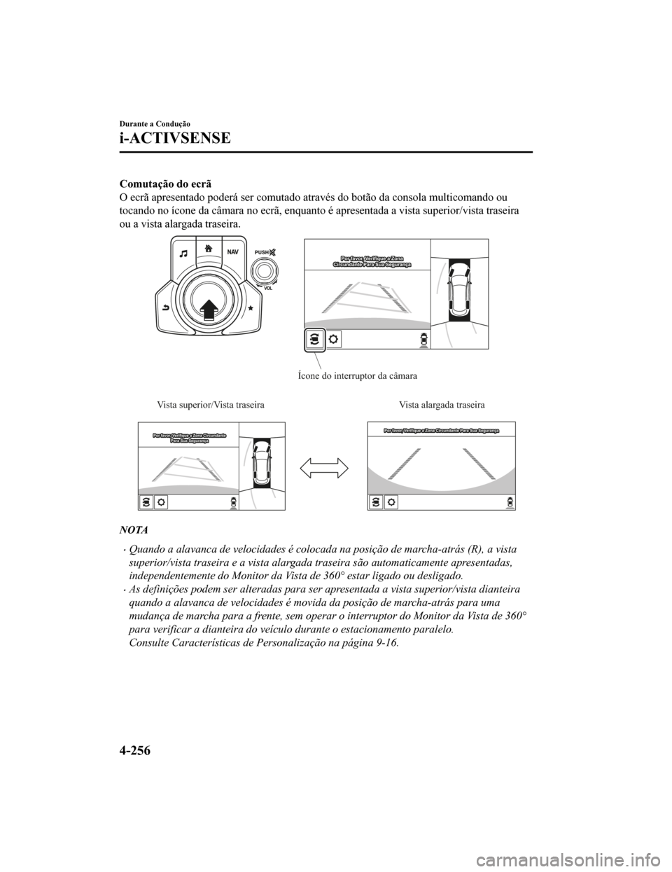 MAZDA MODEL CX-5 2019  Manual do proprietário (in Portuguese) Comutação do ecrã
O ecrã apresentado poderá ser comutado através do botão da consola multicomando ou
tocando no ícone da câmara no ecrã, enquanto é apresentada a vi sta superior/vista trase