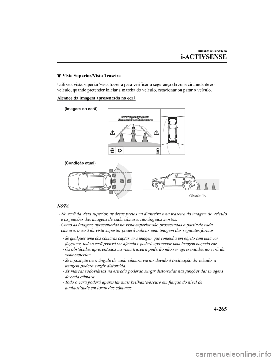 MAZDA MODEL CX-5 2019  Manual do proprietário (in Portuguese) Vista Superior/Vista Traseira
Utilize a vista superior/vista traseira para verificar a segurança da zona circundante ao
veículo, quando pretender iniciar a marcha do veículo, estacionar ou parar o 