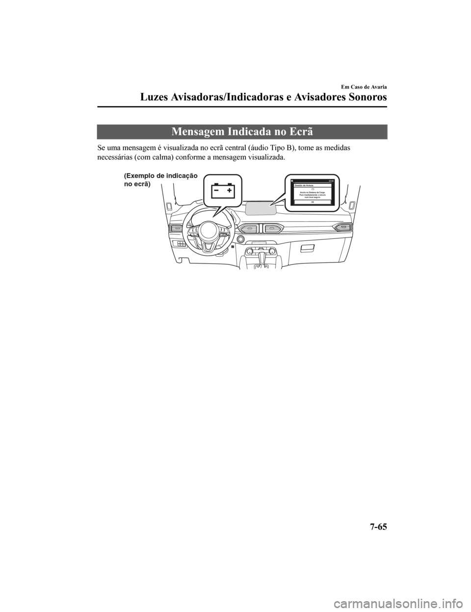 MAZDA MODEL CX-5 2019  Manual do proprietário (in Portuguese) Mensagem Indicada no Ecrã
Se uma mensagem é visualizada no ecrã central (áudio Tipo B), tome as medidas
necessárias (com calma) conforme a mensagem visualizada.
 
(Exemplo de indicação 
no ecr