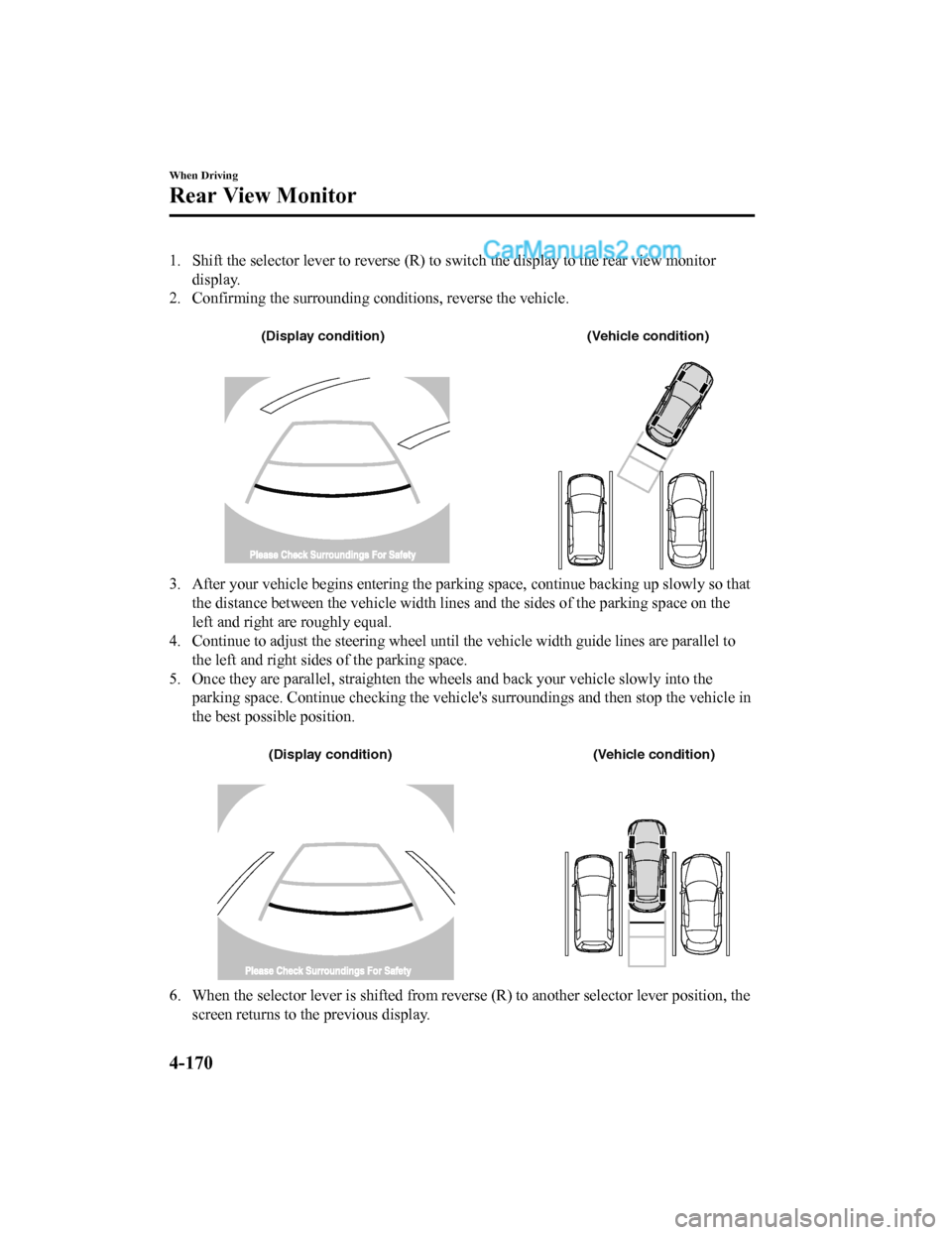MAZDA MODEL CX-5 2018 Owners Manual (in English) 1. Shift the selector lever to reverse (R) to switch the display to the rear view monitor
display.
2. Confirming the surrounding conditions, reverse the vehicle.
(Display condition) (Vehicle conditi MAZDA MODEL CX-5 2018 Owners Manual (in English) 1. Shift the selector lever to reverse (R) to switch the display to the rear view monitor
display.
2. Confirming the surrounding conditions, reverse the vehicle.
(Display condition) (Vehicle conditi