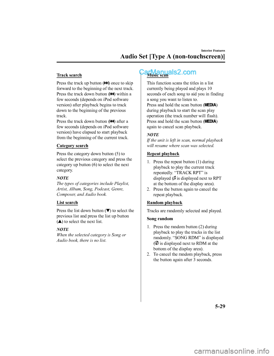 MAZDA MODEL CX-5 2018 Owners Manual (in English) Tr a c k s e a r c h
Press the track up button () once to skip
forward to the beginning of the next track.
Press the track down button (
) within a
few seconds (depends on iPod software
version) aft MAZDA MODEL CX-5 2018 Owners Manual (in English) Tr a c k s e a r c h
Press the track up button () once to skip
forward to the beginning of the next track.
Press the track down button (
) within a
few seconds (depends on iPod software
version) aft