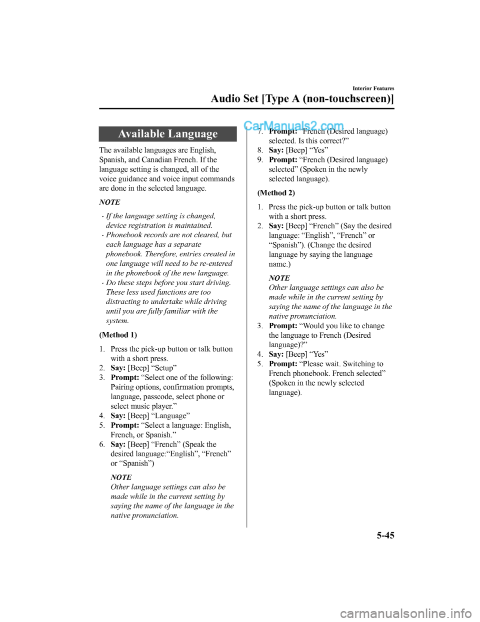 MAZDA MODEL CX-5 2018 Owners Manual (in English) Available Language
The available languages are English,
Spanish, and Canadian French. If the
language setting is changed, all of the
voice guidance and voice input commands
are done in the selected la MAZDA MODEL CX-5 2018 Owners Manual (in English) Available Language
The available languages are English,
Spanish, and Canadian French. If the
language setting is changed, all of the
voice guidance and voice input commands
are done in the selected la