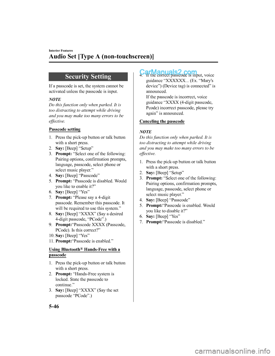 MAZDA MODEL CX-5 2018 Owners Manual (in English) Security Setting
If a passcode is set, the system cannot be
activated unless the passcode is input.
NOTE
Do this function only when parked. It is
too distracting to attempt while driving
and you may m MAZDA MODEL CX-5 2018 Owners Manual (in English) Security Setting
If a passcode is set, the system cannot be
activated unless the passcode is input.
NOTE
Do this function only when parked. It is
too distracting to attempt while driving
and you may m