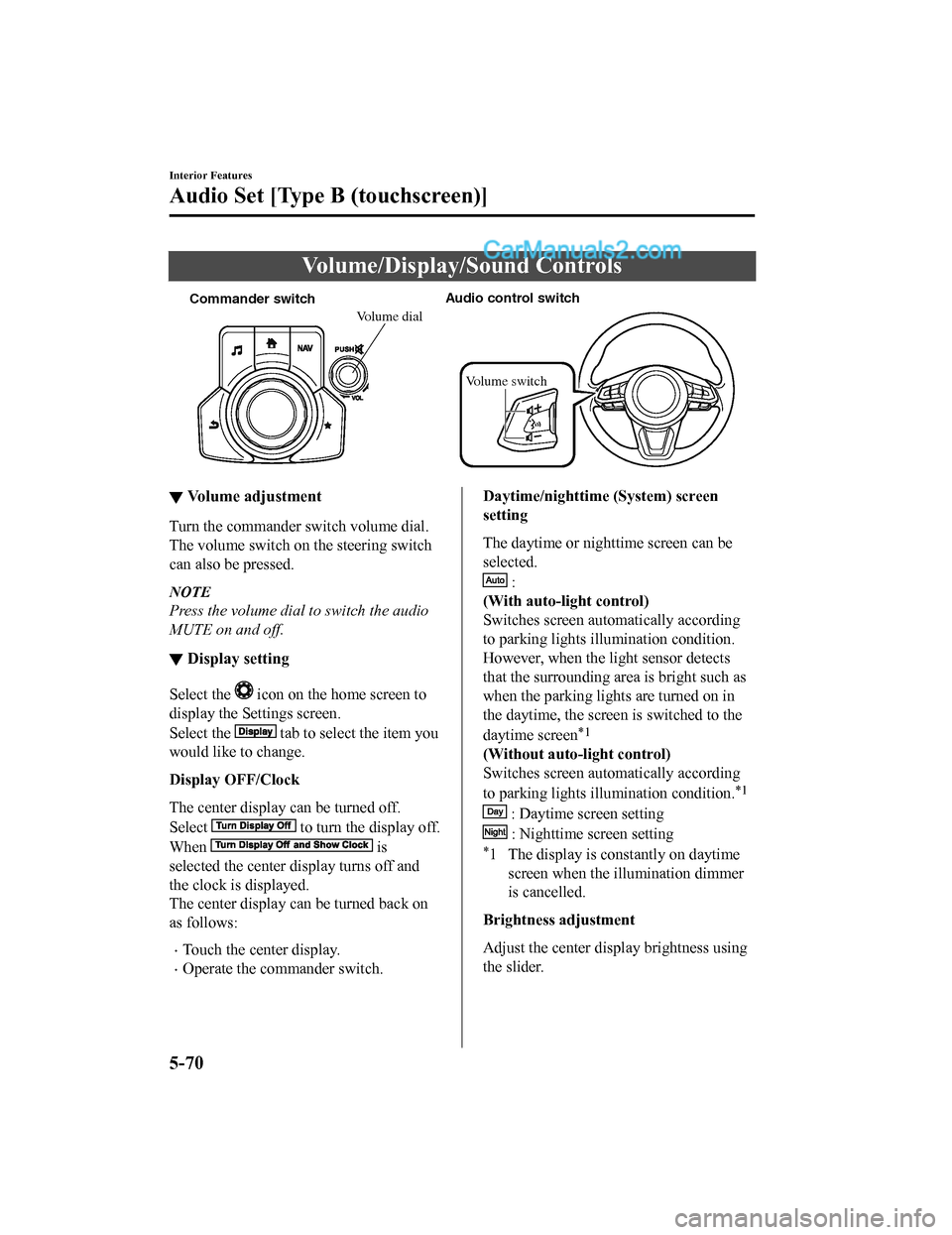 MAZDA MODEL CX-5 2018 Owners Manual (in English) Volume/Display/Sound Controls
Commander switchAudio control switch
Volume switch
Volume dial
▼Volume adjustment
Turn the commander switch volume dial.
The volume switch on the steering switch
can al MAZDA MODEL CX-5 2018 Owners Manual (in English) Volume/Display/Sound Controls
Commander switchAudio control switch
Volume switch
Volume dial
▼Volume adjustment
Turn the commander switch volume dial.
The volume switch on the steering switch
can al