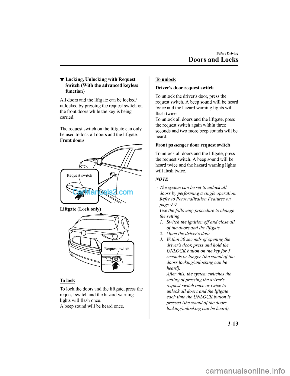 MAZDA MODEL CX-5 2018 Owners Manual (in English) ▼Locking, Unlocking with Request
Switch (With the advanced keyless
function)
All doors and the liftgate can be locked/
unlocked by pressing the request switch on
the front doors while the key is bei MAZDA MODEL CX-5 2018 Owners Manual (in English) ▼Locking, Unlocking with Request
Switch (With the advanced keyless
function)
All doors and the liftgate can be locked/
unlocked by pressing the request switch on
the front doors while the key is bei