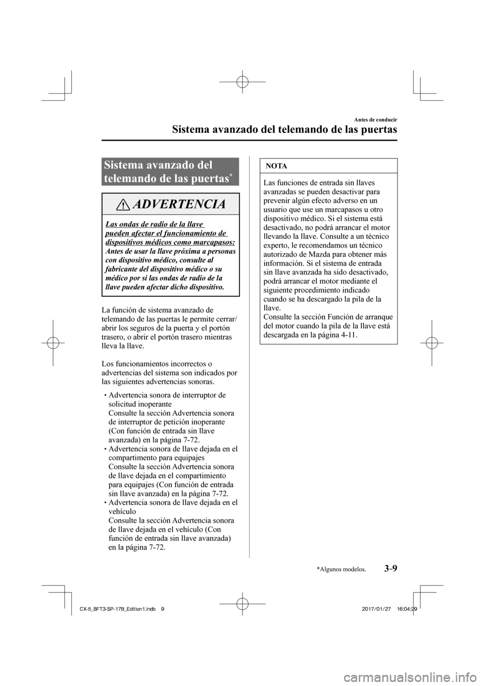 MAZDA MODEL CX-5 2018  Manual del propietario (in Spanish) 3–9
Antes de conducir
Sistema avanzado del telemando de las puertas
*Algunos modelos.
      Sistema  avanzado  del 
telemando de las puertas 
* 
 ADVERTENCIA
 Las ondas de radio de la llave 
pueden 