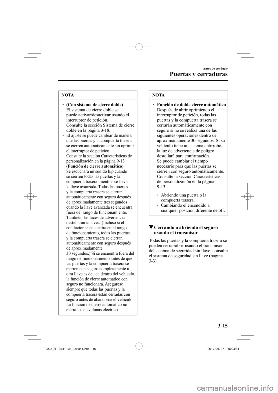MAZDA MODEL CX-5 2018 Manual del propietario (in Spanish) 3–15
Antes de conducir
Puertas y cerraduras
NOTA
(Con sistema de cierre doble) El sistema de cierre doble se
puede activar/desactivar usando el
interruptor de petición.
MAZDA MODEL CX-5 2018 Manual del propietario (in Spanish) 3–15
Antes de conducir
Puertas y cerraduras
NOTA
(Con sistema de cierre doble) El sistema de cierre doble se
puede activar/desactivar usando el
interruptor de petición.
