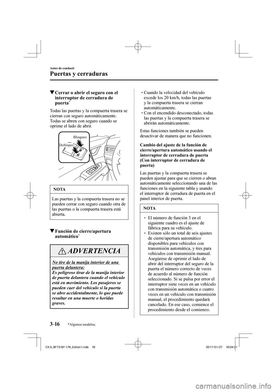 MAZDA MODEL CX-5 2018 Manual del propietario (in Spanish) 3–16
Antes de conducir
Puertas y cerraduras
*Algunos modelos.
Cerrar o abrir el seguro con el interruptor de cerradura de
puerta
*
Todas las puertas y la compuerta trasera se
cierr MAZDA MODEL CX-5 2018 Manual del propietario (in Spanish) 3–16
Antes de conducir
Puertas y cerraduras
*Algunos modelos.
Cerrar o abrir el seguro con el interruptor de cerradura de
puerta
*
Todas las puertas y la compuerta trasera se
cierr