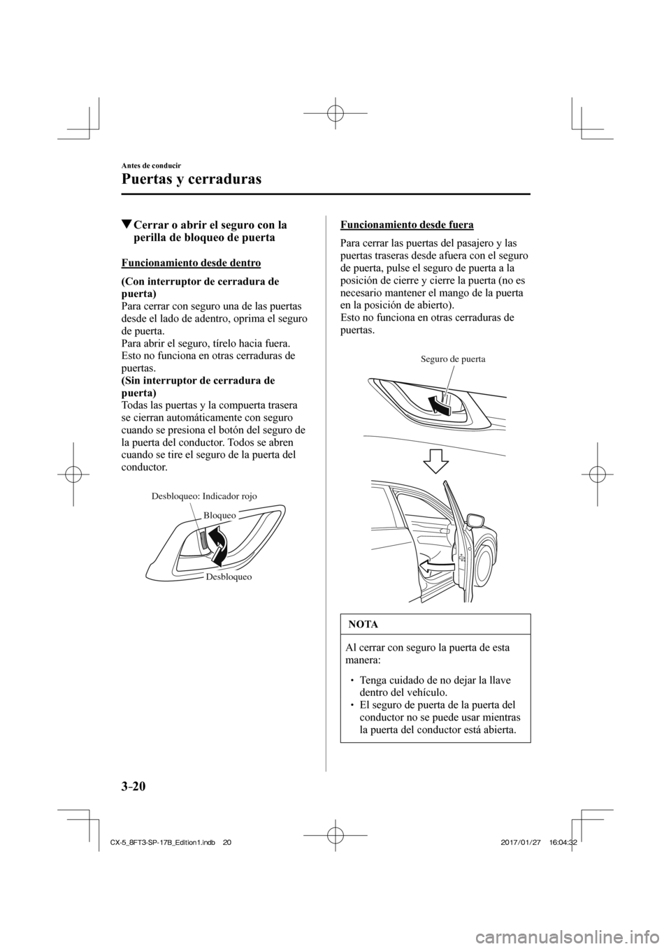 MAZDA MODEL CX-5 2018 Manual del propietario (in Spanish) 3–20
Antes de conducir
Puertas y cerraduras
Cerrar o abrir el seguro con la perilla de bloqueo de puerta
Funcionamiento desde dentro
(Con interruptor de cerradura de
puerta)
MAZDA MODEL CX-5 2018 Manual del propietario (in Spanish) 3–20
Antes de conducir
Puertas y cerraduras
Cerrar o abrir el seguro con la perilla de bloqueo de puerta
Funcionamiento desde dentro
(Con interruptor de cerradura de
puerta)
