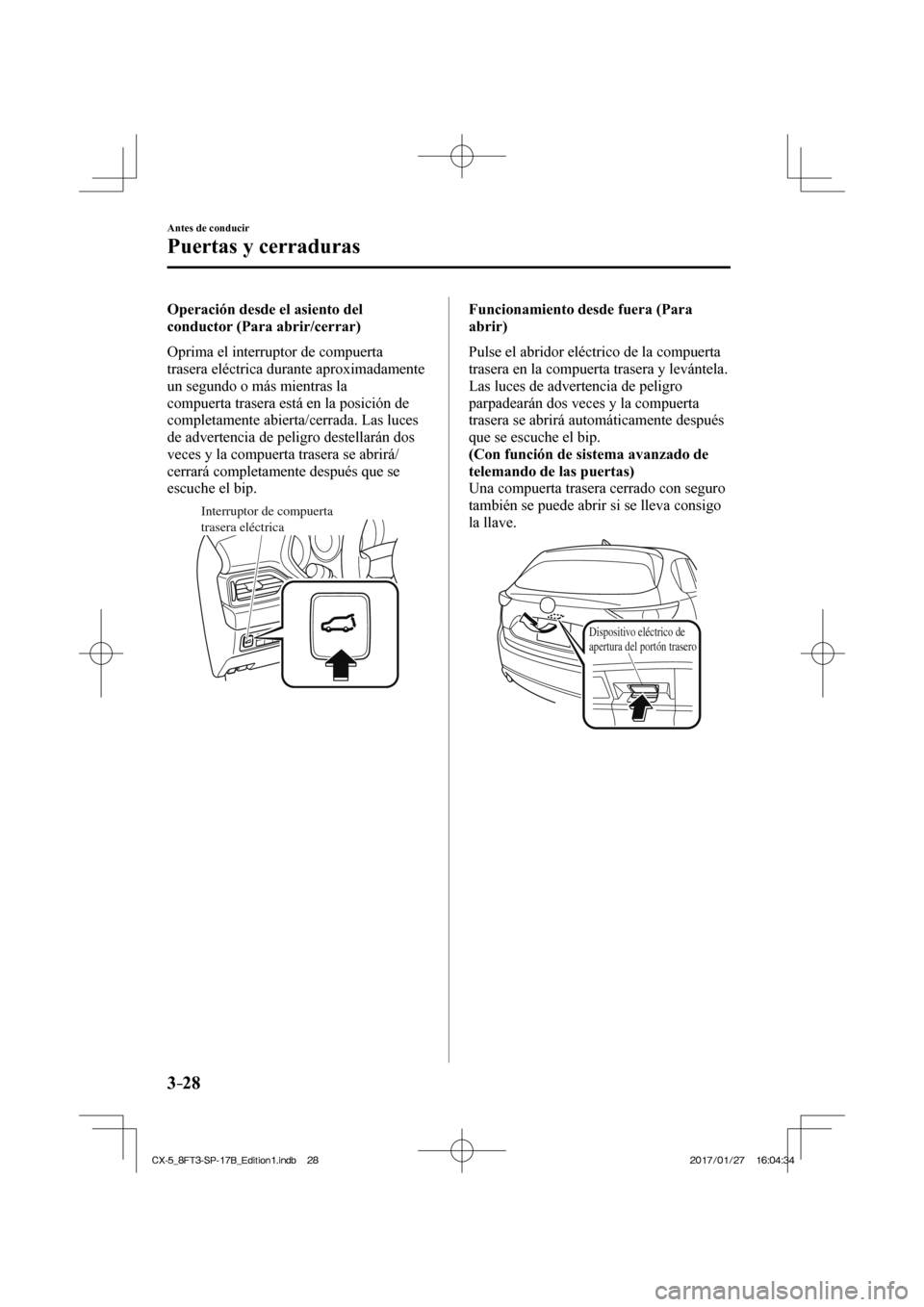 MAZDA MODEL CX-5 2018 Manual del propietario (in Spanish) 3–28
Antes de conducir
Puertas y cerraduras
Operación desde el asiento del
conductor (Para abrir/cerrar)
Oprima el interruptor de compuerta
trasera eléctrica durante aproximadamente
u MAZDA MODEL CX-5 2018 Manual del propietario (in Spanish) 3–28
Antes de conducir
Puertas y cerraduras
Operación desde el asiento del
conductor (Para abrir/cerrar)
Oprima el interruptor de compuerta
trasera eléctrica durante aproximadamente
u