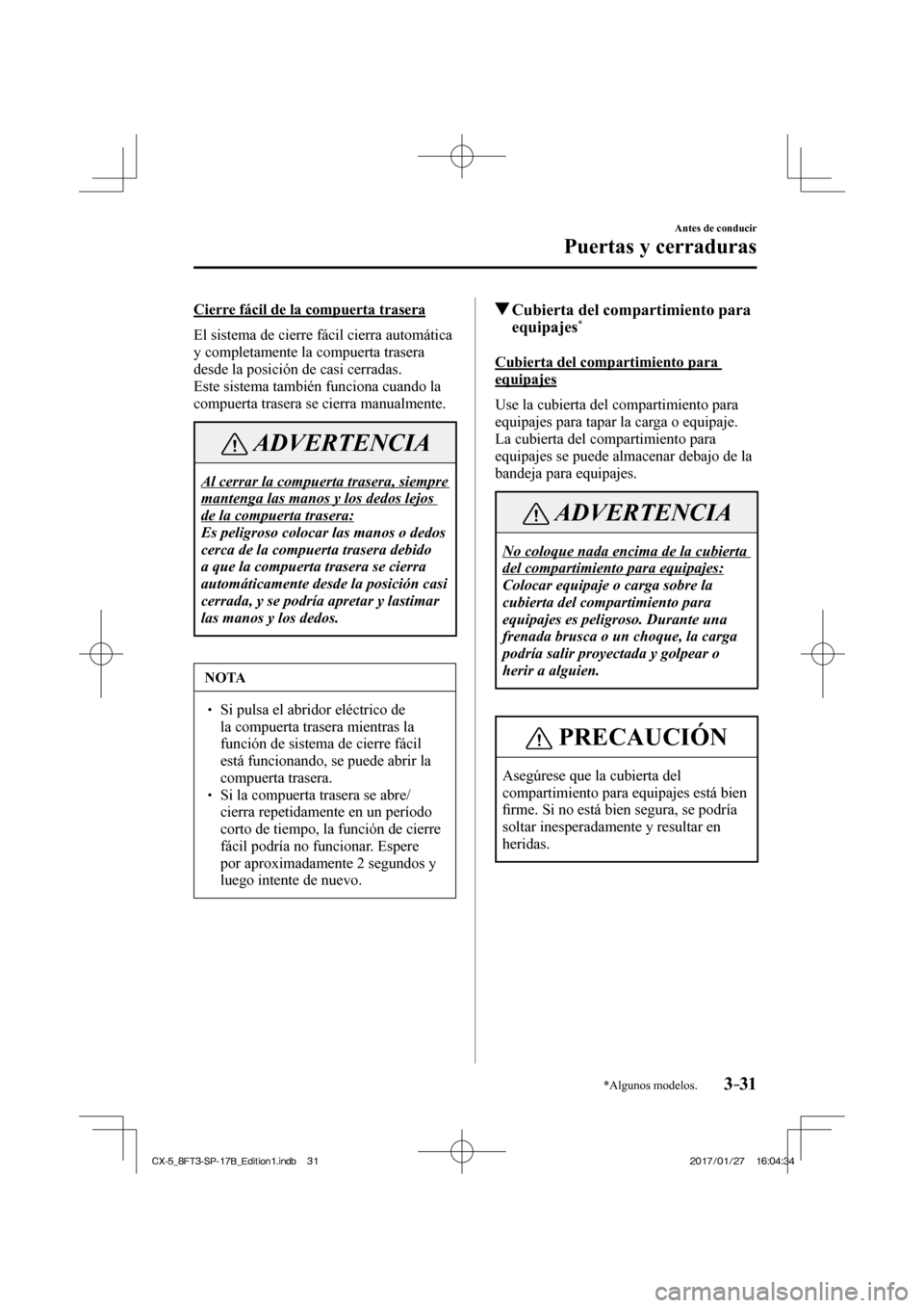 MAZDA MODEL CX-5 2018 Manual del propietario (in Spanish) 3–31
Antes de conducir
Puertas y cerraduras
*Algunos modelos.
Cierre fácil de la compuerta trasera
El sistema de cierre fácil cierra automática
y completamente la compuerta trasera
desde MAZDA MODEL CX-5 2018 Manual del propietario (in Spanish) 3–31
Antes de conducir
Puertas y cerraduras
*Algunos modelos.
Cierre fácil de la compuerta trasera
El sistema de cierre fácil cierra automática
y completamente la compuerta trasera
desde