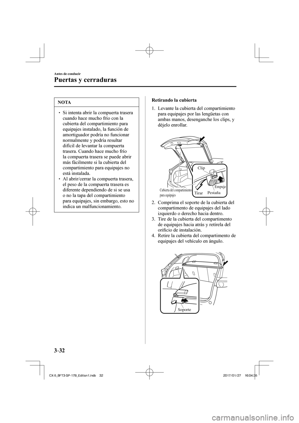 MAZDA MODEL CX-5 2018 Manual del propietario (in Spanish) 3–32
Antes de conducir
Puertas y cerraduras
NOTA
Si intenta abrir la compuerta trasera cuando hace mucho frío con la
cubierta del compartimiento para
equipajes instalado, la funci MAZDA MODEL CX-5 2018 Manual del propietario (in Spanish) 3–32
Antes de conducir
Puertas y cerraduras
NOTA
Si intenta abrir la compuerta trasera cuando hace mucho frío con la
cubierta del compartimiento para
equipajes instalado, la funci