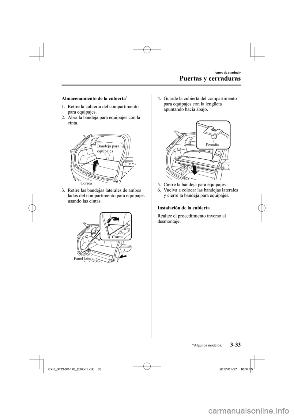 MAZDA MODEL CX-5 2018  Manual del propietario (in Spanish) 3–33
Antes de conducir
Puertas y cerraduras
*Algunos modelos.
    Almacenamiento  de  la  cubierta * 
     1.   Retire  la  cubierta  del  compartimento  para equipajes.
   2.   Abra la bandeja para