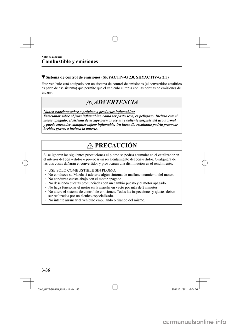MAZDA MODEL CX-5 2018  Manual del propietario (in Spanish) 3–36
Antes de conducir
Combustible y emisiones
          Sistema de control de emisiones (SKYACTIV-G 2.0, SKYACTIV-G 2.5)
            Este vehículo está equipado con un sistema de control de emisi