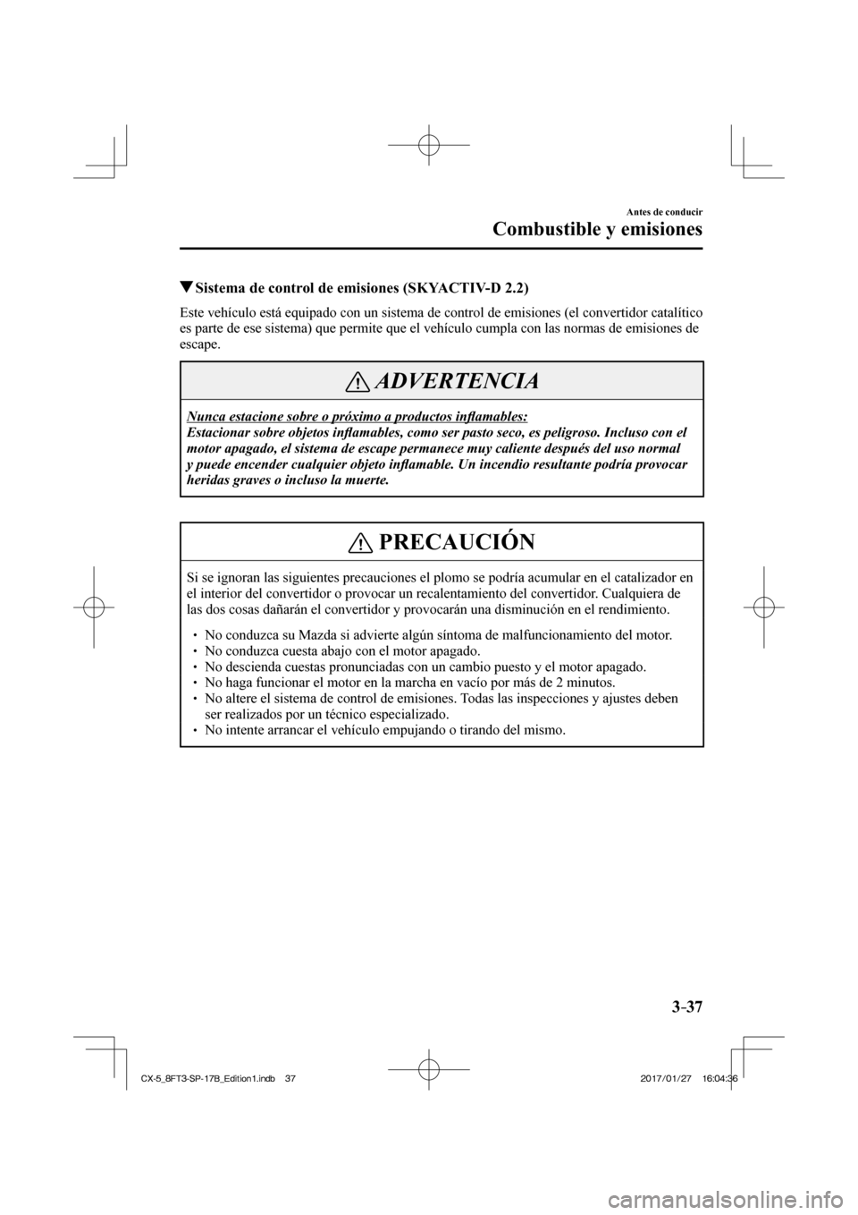 MAZDA MODEL CX-5 2018  Manual del propietario (in Spanish) 3–37
Antes de conducir
Combustible y emisiones
          Sistema de control de emisiones (SKYACTIV-D 2.2)
            Este vehículo está equipado con un sistema de control de emisiones\
 (el conve