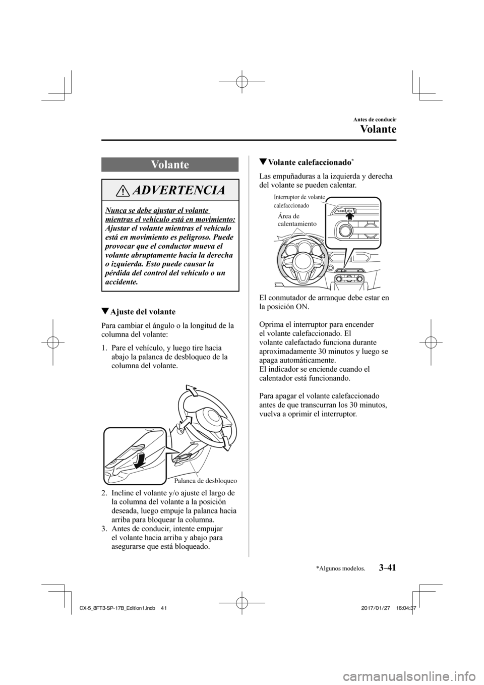 MAZDA MODEL CX-5 2018 Manual del propietario (in Spanish) 3–41
Antes de conducir
Volante
*Algunos modelos.
Volante
ADVERTENCIA
Nunca se debe ajustar el volante
mientras el vehículo está en movimiento:
Ajustar el volante mientras el vehículo
MAZDA MODEL CX-5 2018 Manual del propietario (in Spanish) 3–41
Antes de conducir
Volante
*Algunos modelos.
Volante
ADVERTENCIA
Nunca se debe ajustar el volante
mientras el vehículo está en movimiento:
Ajustar el volante mientras el vehículo
