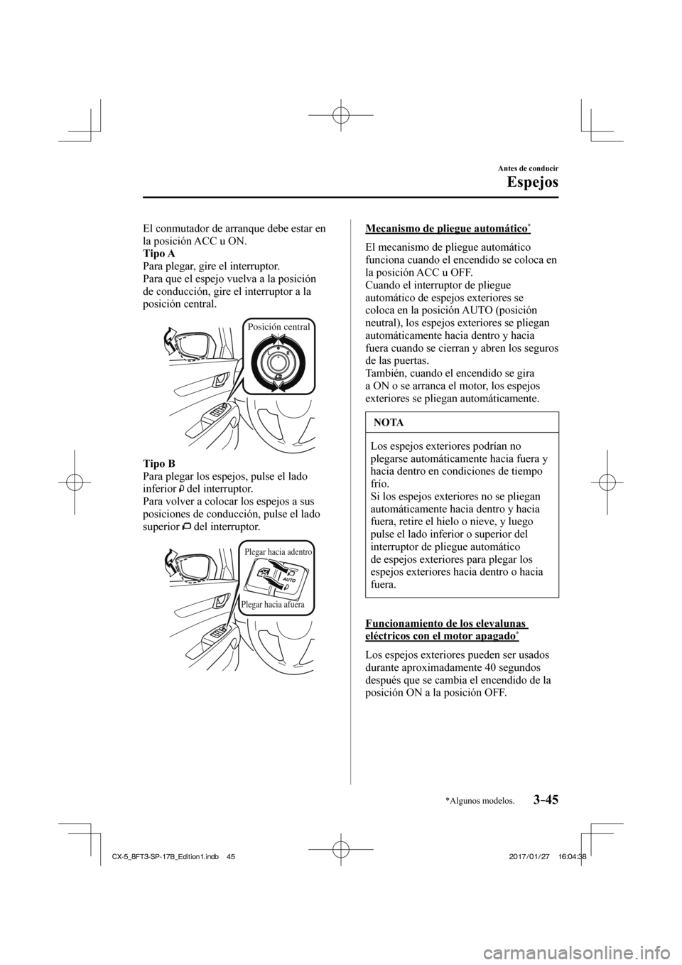 MAZDA MODEL CX-5 2018 Manual del propietario (in Spanish) 3–45
Antes de conducir
Espejos
*Algunos modelos.
El conmutador de arranque debe estar en
la posición ACC u ON.
Tipo A
Para plegar, gire el interruptor.
Para que el espejo vuelva a la pos MAZDA MODEL CX-5 2018 Manual del propietario (in Spanish) 3–45
Antes de conducir
Espejos
*Algunos modelos.
El conmutador de arranque debe estar en
la posición ACC u ON.
Tipo A
Para plegar, gire el interruptor.
Para que el espejo vuelva a la pos