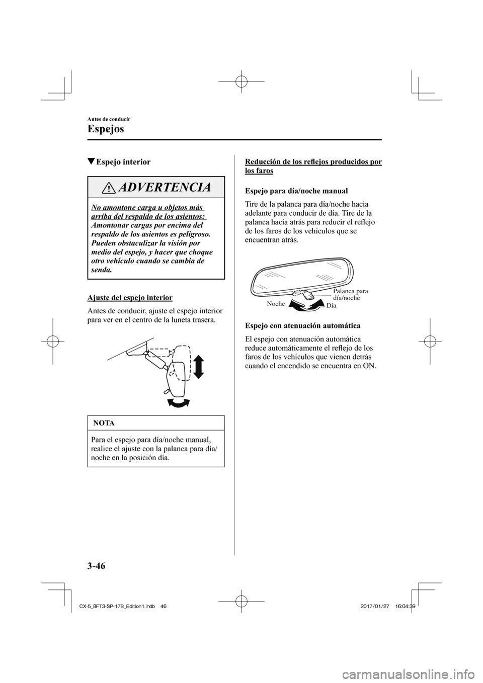 MAZDA MODEL CX-5 2018 Manual del propietario (in Spanish) 3–46
Antes de conducir
Espejos
Espejo interior
ADVERTENCIA
No amontone carga u objetos más
arriba del respaldo de los asientos:
Amontonar cargas por encima del
respaldo de los asi MAZDA MODEL CX-5 2018 Manual del propietario (in Spanish) 3–46
Antes de conducir
Espejos
Espejo interior
ADVERTENCIA
No amontone carga u objetos más
arriba del respaldo de los asientos:
Amontonar cargas por encima del
respaldo de los asi