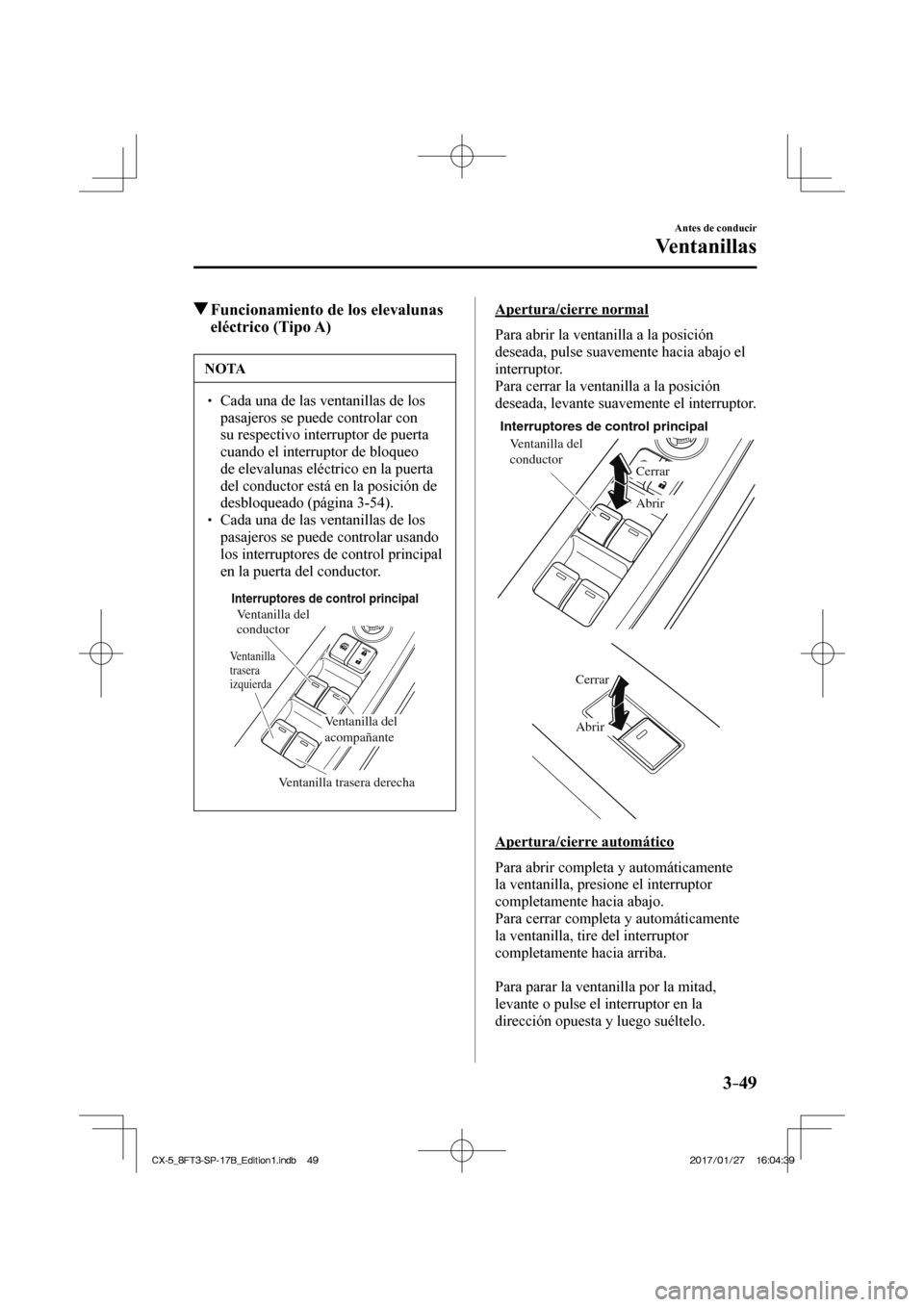 MAZDA MODEL CX-5 2018 Manual del propietario (in Spanish) 3–49
Antes de conducir
Ventanillas
Funcionamiento de los elevalunas eléctrico (Tipo A)
NOTA
Cada una de las ventanillas de los
pasajeros se puede controlar con
su respecti MAZDA MODEL CX-5 2018 Manual del propietario (in Spanish) 3–49
Antes de conducir
Ventanillas
Funcionamiento de los elevalunas eléctrico (Tipo A)
NOTA
Cada una de las ventanillas de los
pasajeros se puede controlar con
su respecti