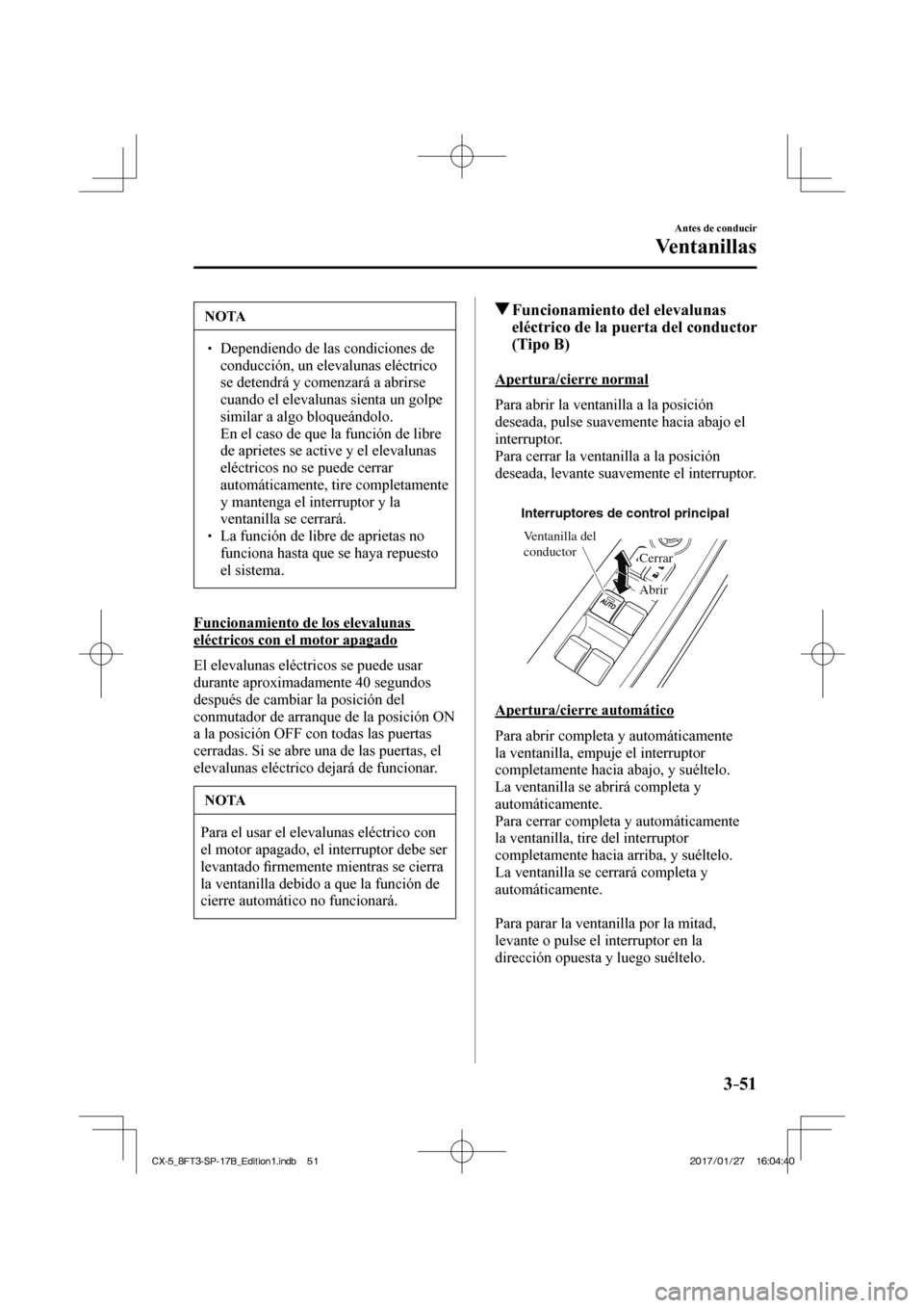 MAZDA MODEL CX-5 2018 Manual del propietario (in Spanish) 3–51
Antes de conducir
Ventanillas
NOTA
Dependiendo de las condiciones de conducción, un elevalunas eléctrico
se detendrá y comenzará a abrirse
cuando el elevalunas sienta un go MAZDA MODEL CX-5 2018 Manual del propietario (in Spanish) 3–51
Antes de conducir
Ventanillas
NOTA
Dependiendo de las condiciones de conducción, un elevalunas eléctrico
se detendrá y comenzará a abrirse
cuando el elevalunas sienta un go