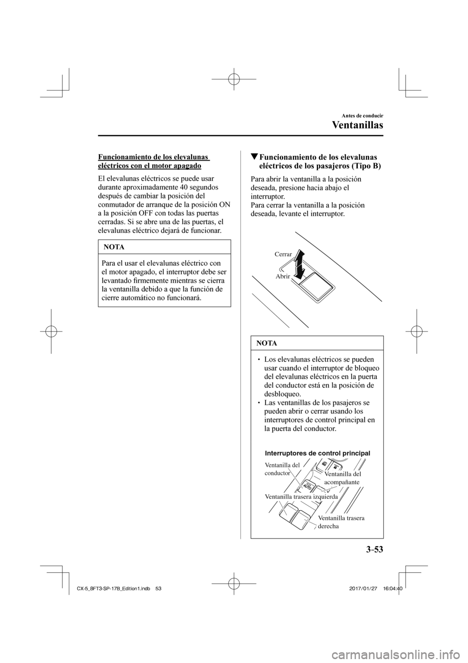 MAZDA MODEL CX-5 2018 Manual del propietario (in Spanish) 3–53
Antes de conducir
Ventanillas
Funcionamiento de los elevalunas
eléctricos con el motor apagado
El elevalunas eléctricos se puede usar
durante aproximadamente 40 segundos
después de MAZDA MODEL CX-5 2018 Manual del propietario (in Spanish) 3–53
Antes de conducir
Ventanillas
Funcionamiento de los elevalunas
eléctricos con el motor apagado
El elevalunas eléctricos se puede usar
durante aproximadamente 40 segundos
después de
