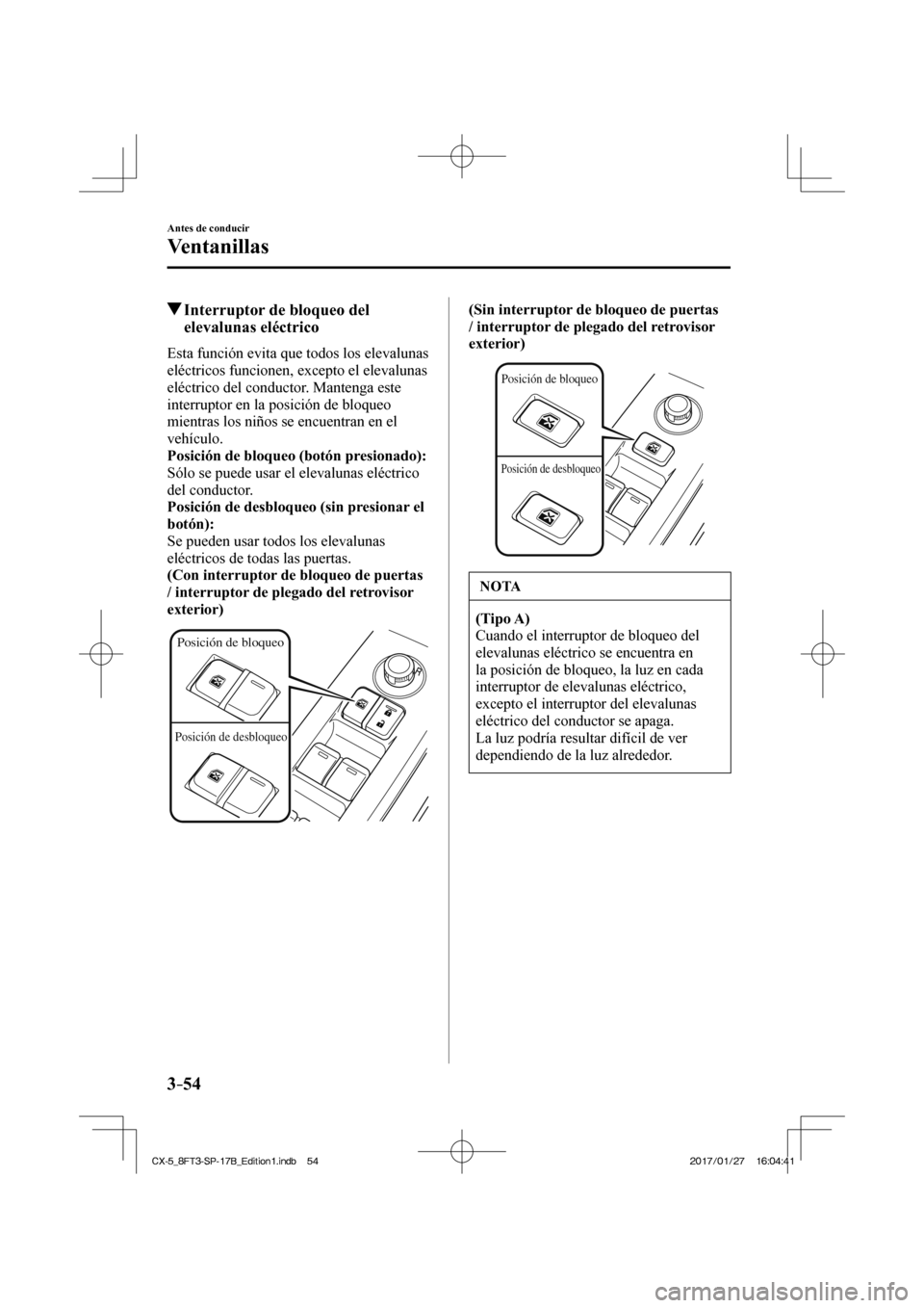 MAZDA MODEL CX-5 2018 Manual del propietario (in Spanish) 3–54
Antes de conducir
Ventanillas
Interruptor de bloqueo del elevalunas eléctrico
Esta función evita que todos los elevalunas
eléctricos funcionen, excepto el elevalunas
eléctri MAZDA MODEL CX-5 2018 Manual del propietario (in Spanish) 3–54
Antes de conducir
Ventanillas
Interruptor de bloqueo del elevalunas eléctrico
Esta función evita que todos los elevalunas
eléctricos funcionen, excepto el elevalunas
eléctri