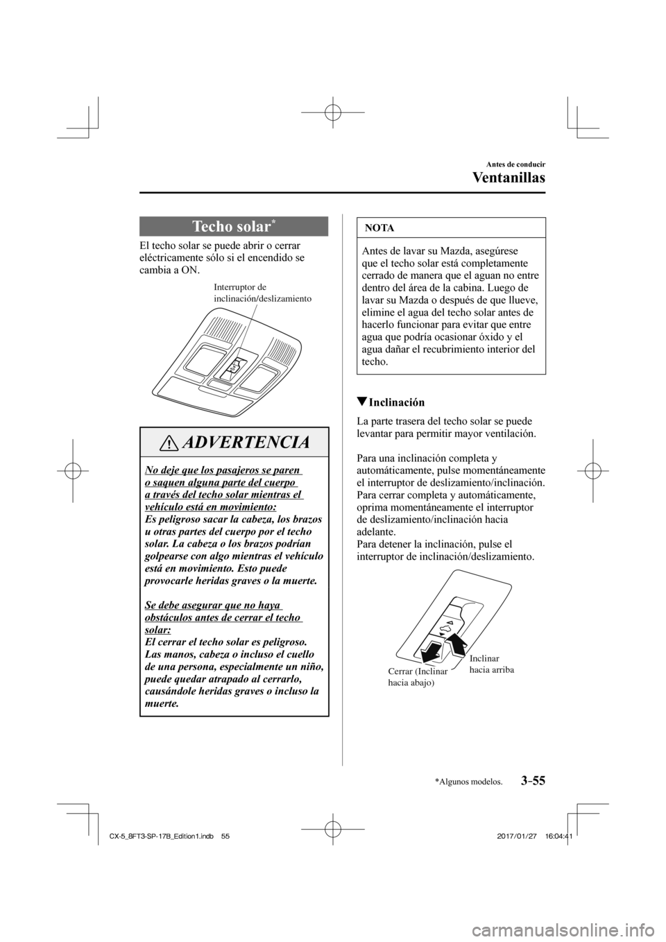 MAZDA MODEL CX-5 2018 Manual del propietario (in Spanish) 3–55
Antes de conducir
Ventanillas
*Algunos modelos.
Techo solar *
El techo solar se puede abrir o cerrar
eléctricamente sólo si el encendido se
cambia a ON.
Interruptor d MAZDA MODEL CX-5 2018 Manual del propietario (in Spanish) 3–55
Antes de conducir
Ventanillas
*Algunos modelos.
Techo solar *
El techo solar se puede abrir o cerrar
eléctricamente sólo si el encendido se
cambia a ON.
Interruptor d