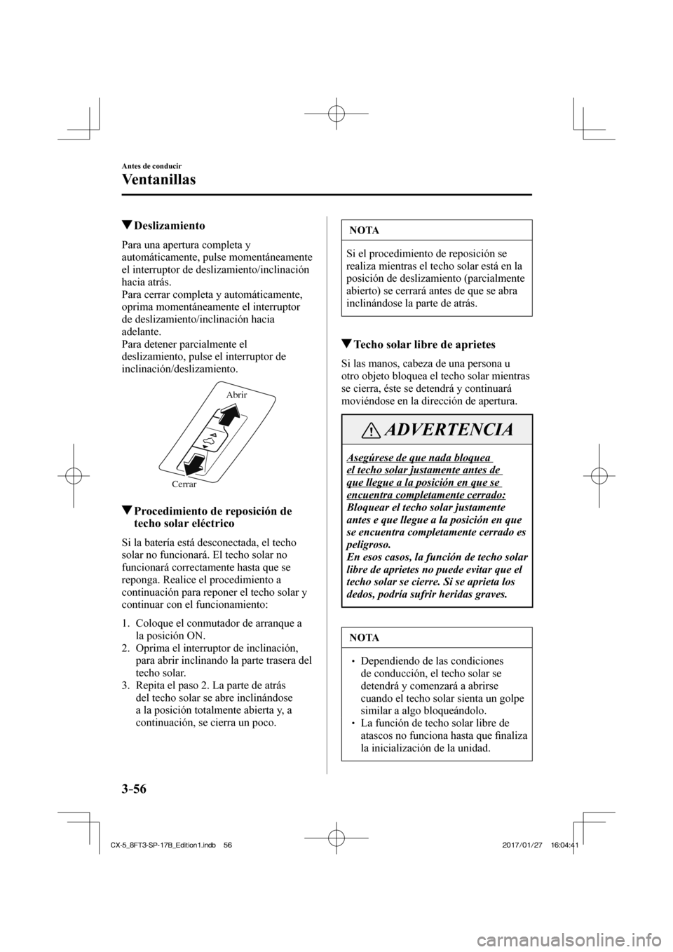 MAZDA MODEL CX-5 2018 Manual del propietario (in Spanish) 3–56
Antes de conducir
Ventanillas
Deslizamiento
Para una apertura completa y
automáticamente, pulse momentáneamente
el interruptor de deslizamiento/inclinación
hacia atrás. MAZDA MODEL CX-5 2018 Manual del propietario (in Spanish) 3–56
Antes de conducir
Ventanillas
Deslizamiento
Para una apertura completa y
automáticamente, pulse momentáneamente
el interruptor de deslizamiento/inclinación
hacia atrás.