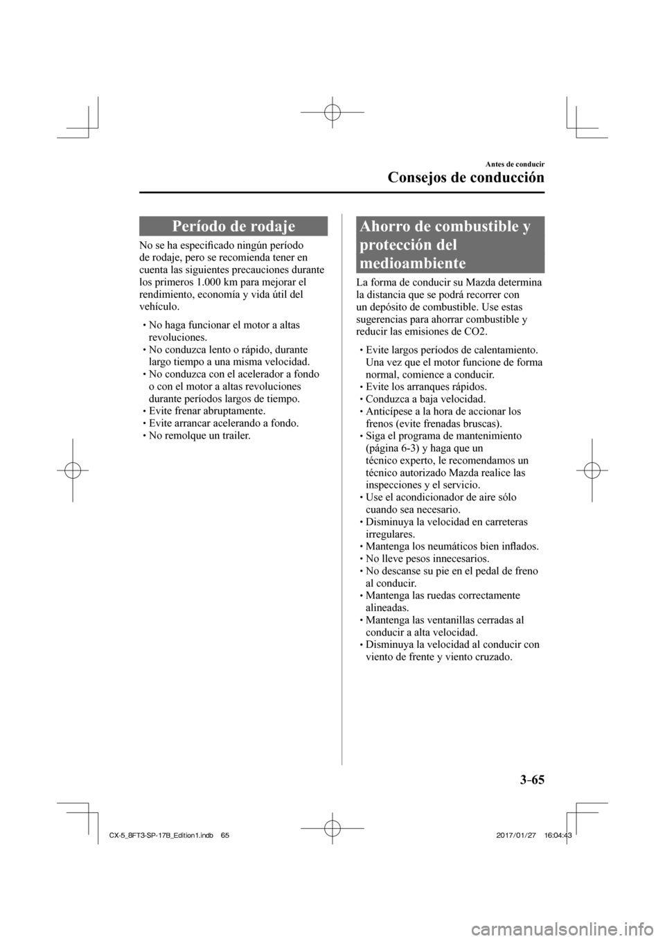 MAZDA MODEL CX-5 2018 Manual del propietario (in Spanish) 3–65
Antes de conducir
Consejos de conducción
Período de rodaje
No se ha especifi cado ningún período
de rodaje, pero se recomienda tener en
cuenta las siguie MAZDA MODEL CX-5 2018 Manual del propietario (in Spanish) 3–65
Antes de conducir
Consejos de conducción
Período de rodaje
No se ha especifi cado ningún período
de rodaje, pero se recomienda tener en
cuenta las siguie