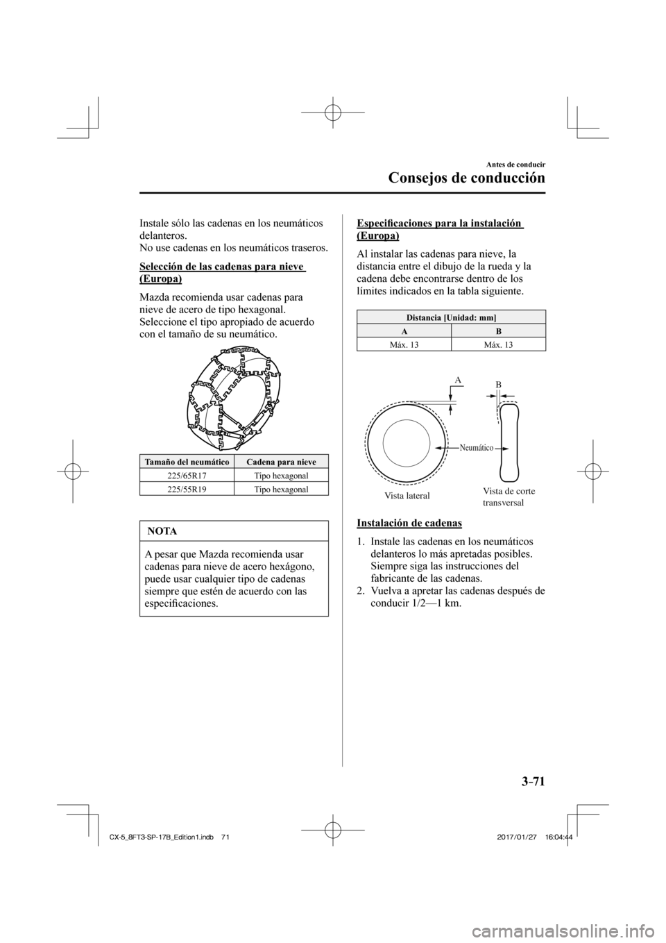 MAZDA MODEL CX-5 2018 Manual del propietario (in Spanish) 3–71
Antes de conducir
Consejos de conducción
Instale sólo las cadenas en los neumáticos
delanteros.
No use cadenas en los neumáticos traseros.
Selección de las cadenas para nieve
(Euro MAZDA MODEL CX-5 2018 Manual del propietario (in Spanish) 3–71
Antes de conducir
Consejos de conducción
Instale sólo las cadenas en los neumáticos
delanteros.
No use cadenas en los neumáticos traseros.
Selección de las cadenas para nieve
(Euro