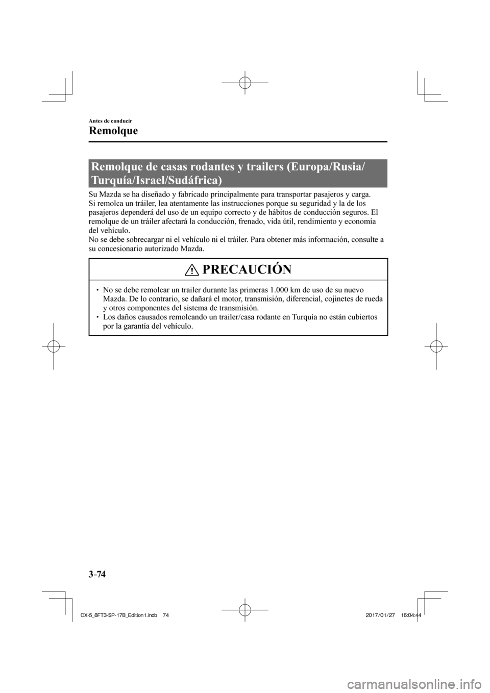 MAZDA MODEL CX-5 2018 Manual del propietario (in Spanish) 3–74
Antes de conducir
Remolque
Remolque de casas rodantes y trailers (Europa/Rusia/
Turquía/Israel/Sudáfrica)
Su Mazda se ha diseñado y fabricado principalmente p MAZDA MODEL CX-5 2018 Manual del propietario (in Spanish) 3–74
Antes de conducir
Remolque
Remolque de casas rodantes y trailers (Europa/Rusia/
Turquía/Israel/Sudáfrica)
Su Mazda se ha diseñado y fabricado principalmente p