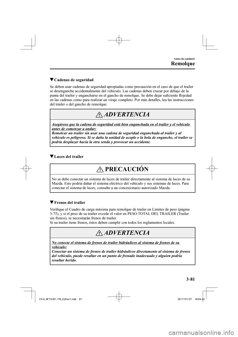MAZDA MODEL CX-5 2018 Manual del propietario (in Spanish) 3–81
Antes de conducir
Remolque
Cadenas de seguridad
Se deben usar cadenas de seguridad apropiadas como precaución en el c\
aso de que el trailer
se desenganche accidentalmente del v MAZDA MODEL CX-5 2018 Manual del propietario (in Spanish) 3–81
Antes de conducir
Remolque
Cadenas de seguridad
Se deben usar cadenas de seguridad apropiadas como precaución en el c\
aso de que el trailer
se desenganche accidentalmente del v