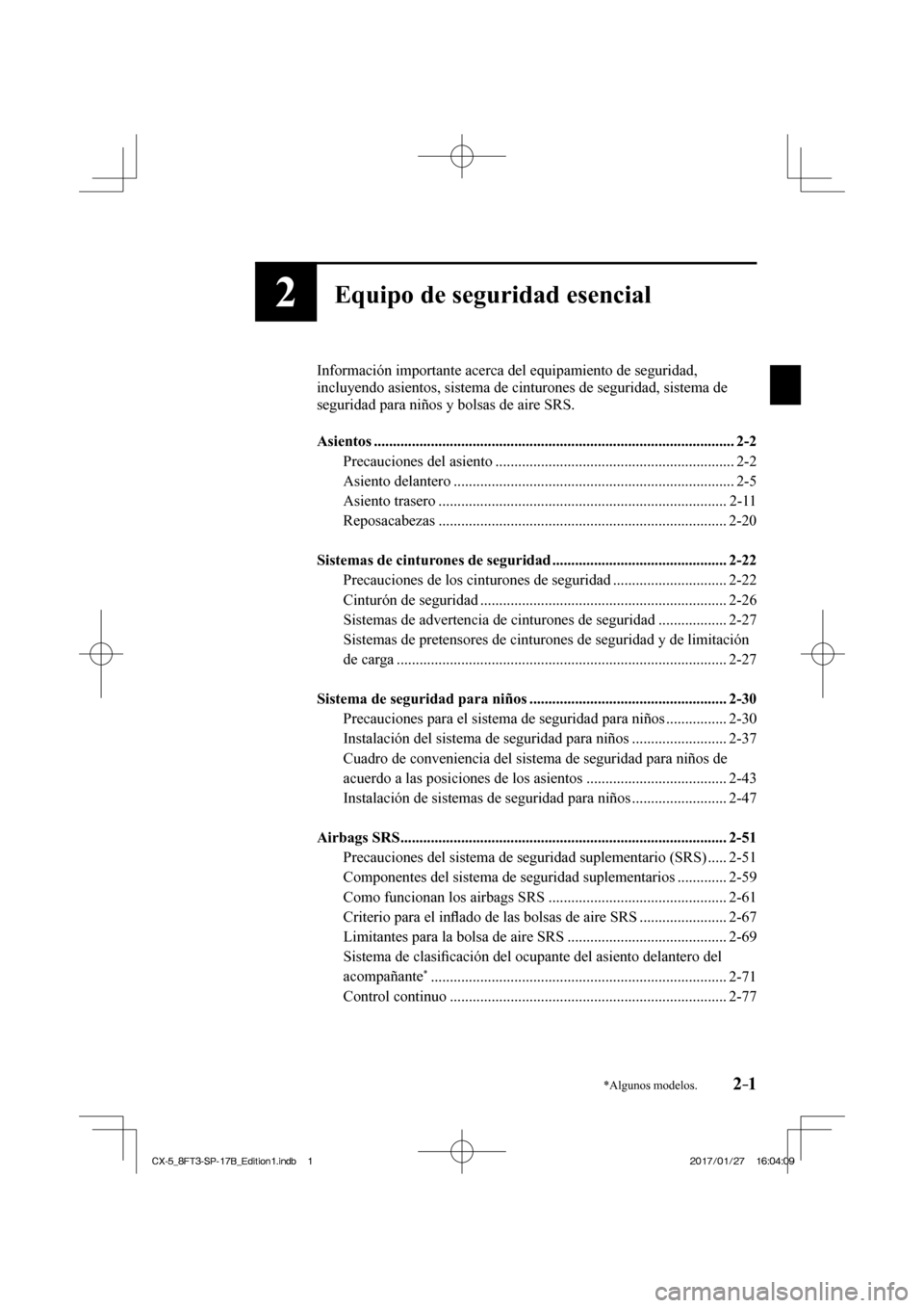 MAZDA MODEL CX-5 2018  Manual del propietario (in Spanish) 2–1*Algunos modelos.
2Equipo de seguridad esencial
  Información importante acerca del equipamiento de seguridad, 
incluyendo asientos, sistema de cinturones de seguridad, sistema de 
seguridad par