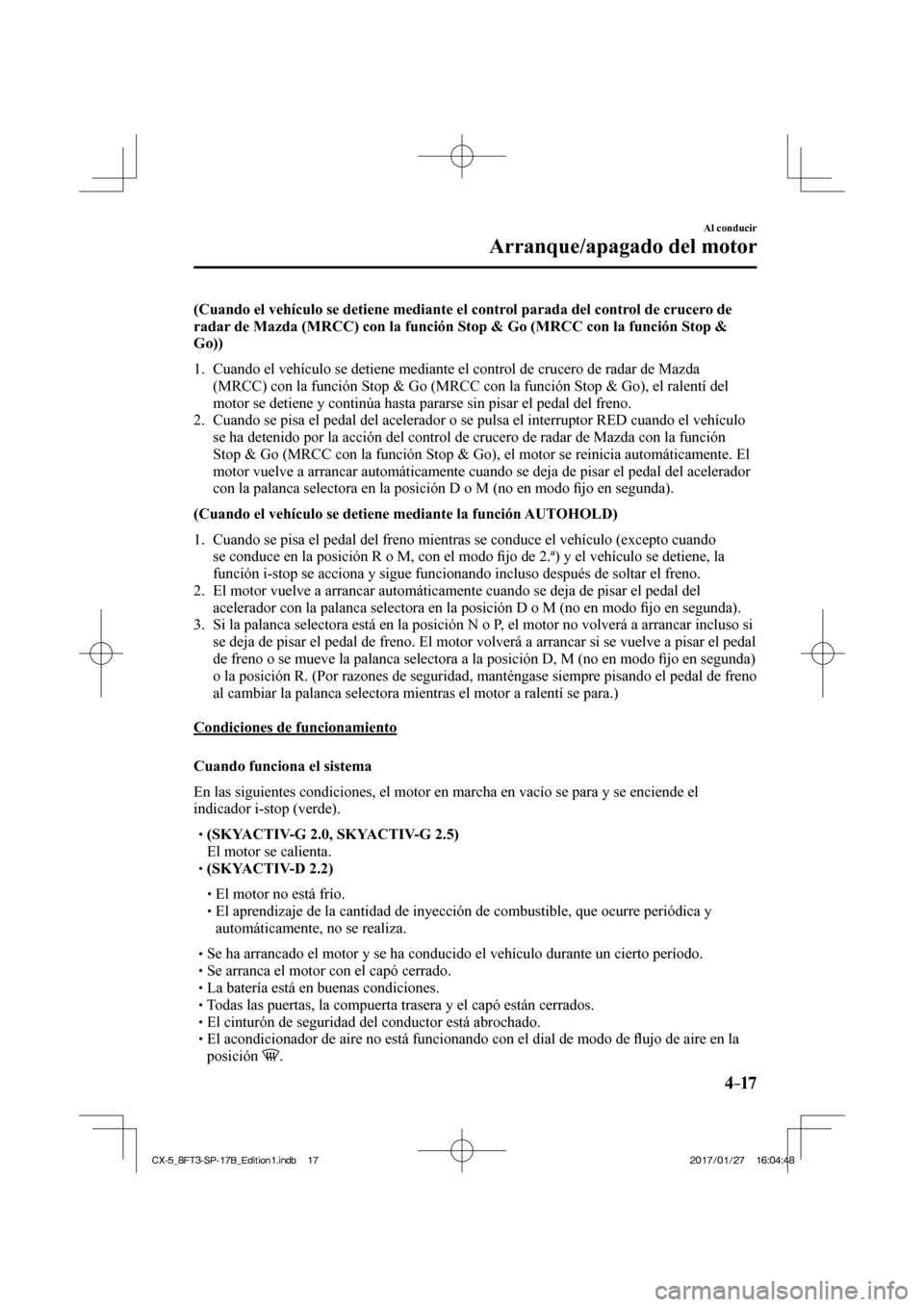 MAZDA MODEL CX-5 2018 Manual del propietario (in Spanish) 4–17
Al conducir
Arranque/apagado del motor
(Cuando el vehículo se detiene mediante el control parada del control de crucero de
radar de Mazda (MRCC) con la función Stop & Go (MRCC con la func MAZDA MODEL CX-5 2018 Manual del propietario (in Spanish) 4–17
Al conducir
Arranque/apagado del motor
(Cuando el vehículo se detiene mediante el control parada del control de crucero de
radar de Mazda (MRCC) con la función Stop & Go (MRCC con la func