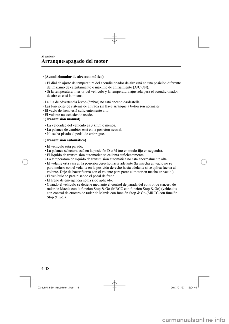MAZDA MODEL CX-5 2018 Manual del propietario (in Spanish) 4–18
Al conducir
Arranque/apagado del motor
(Acondicionador de aire automático) El dial de ajuste de temperatura del acondicionador de aire está en MAZDA MODEL CX-5 2018 Manual del propietario (in Spanish) 4–18
Al conducir
Arranque/apagado del motor
(Acondicionador de aire automático) El dial de ajuste de temperatura del acondicionador de aire está en