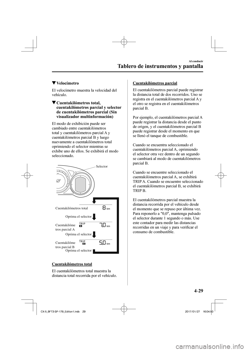 MAZDA MODEL CX-5 2018 Manual del propietario (in Spanish) 4–29
Al conducir
Tablero de instrumentos y pantalla
Velocímetro
El velocímetro muestra la velocidad del
vehículo.
Cuentakilómetros total, cuentakilómetros MAZDA MODEL CX-5 2018 Manual del propietario (in Spanish) 4–29
Al conducir
Tablero de instrumentos y pantalla
Velocímetro
El velocímetro muestra la velocidad del
vehículo.
Cuentakilómetros total, cuentakilómetros