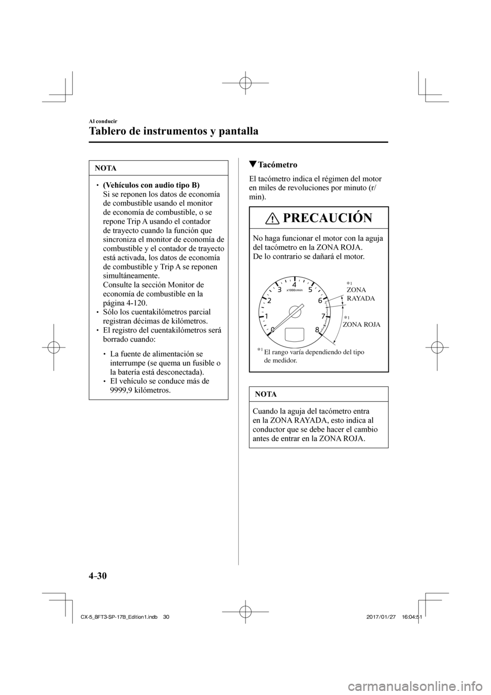 MAZDA MODEL CX-5 2018 Manual del propietario (in Spanish) 4–30
Al conducir
Tablero de instrumentos y pantalla
NOTA
(Vehículos con audio tipo B) Si se reponen los datos de economía
de combustible usando el monitor
de economía de co MAZDA MODEL CX-5 2018 Manual del propietario (in Spanish) 4–30
Al conducir
Tablero de instrumentos y pantalla
NOTA
(Vehículos con audio tipo B) Si se reponen los datos de economía
de combustible usando el monitor
de economía de co