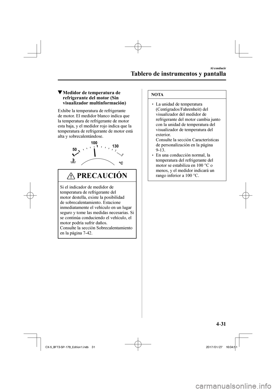 MAZDA MODEL CX-5 2018 Manual del propietario (in Spanish) 4–31
Al conducir
Tablero de instrumentos y pantalla
Medidor de temperatura de refrigerante del motor (Sin
visualizador multinformación)
Exhibe la temperatura de refrigera MAZDA MODEL CX-5 2018 Manual del propietario (in Spanish) 4–31
Al conducir
Tablero de instrumentos y pantalla
Medidor de temperatura de refrigerante del motor (Sin
visualizador multinformación)
Exhibe la temperatura de refrigera