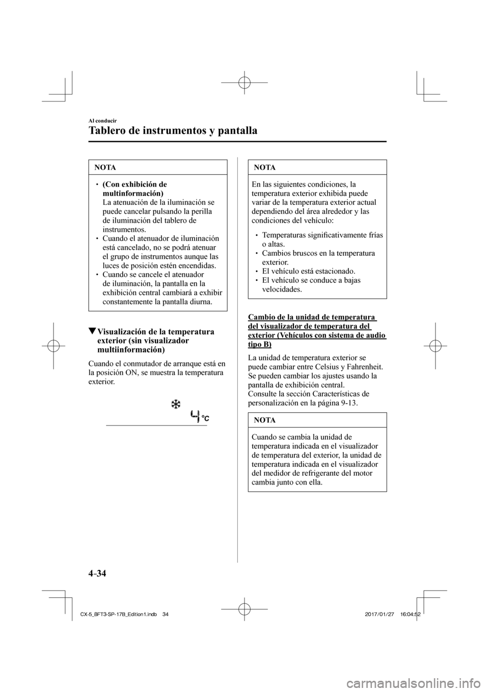 MAZDA MODEL CX-5 2018 Manual del propietario (in Spanish) 4–34
Al conducir
Tablero de instrumentos y pantalla
NOTA
(Con exhibición de
multinformación)
La atenuación de la iluminación se
puede cancelar pulsando la perilla
de ilu MAZDA MODEL CX-5 2018 Manual del propietario (in Spanish) 4–34
Al conducir
Tablero de instrumentos y pantalla
NOTA
(Con exhibición de
multinformación)
La atenuación de la iluminación se
puede cancelar pulsando la perilla
de ilu