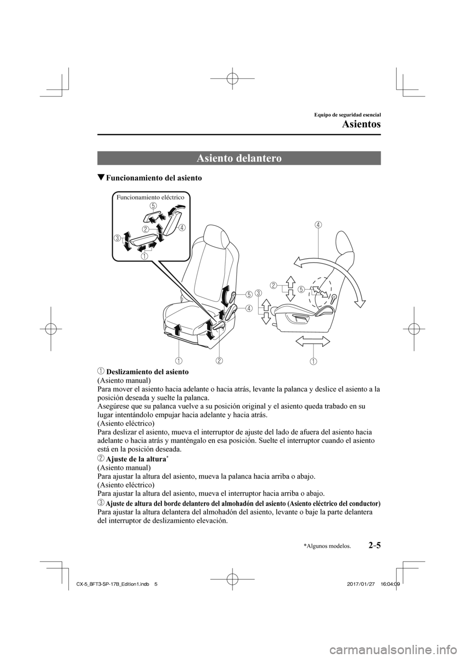 MAZDA MODEL CX-5 2018  Manual del propietario (in Spanish) 2–5
Equipo de seguridad esencial
Asientos
*Algunos modelos.
 Asiento  delantero
                 Funcionamiento del asiento
   
Funcionamiento eléctrico
 
   
   Deslizamiento del asiento  
  (Asie