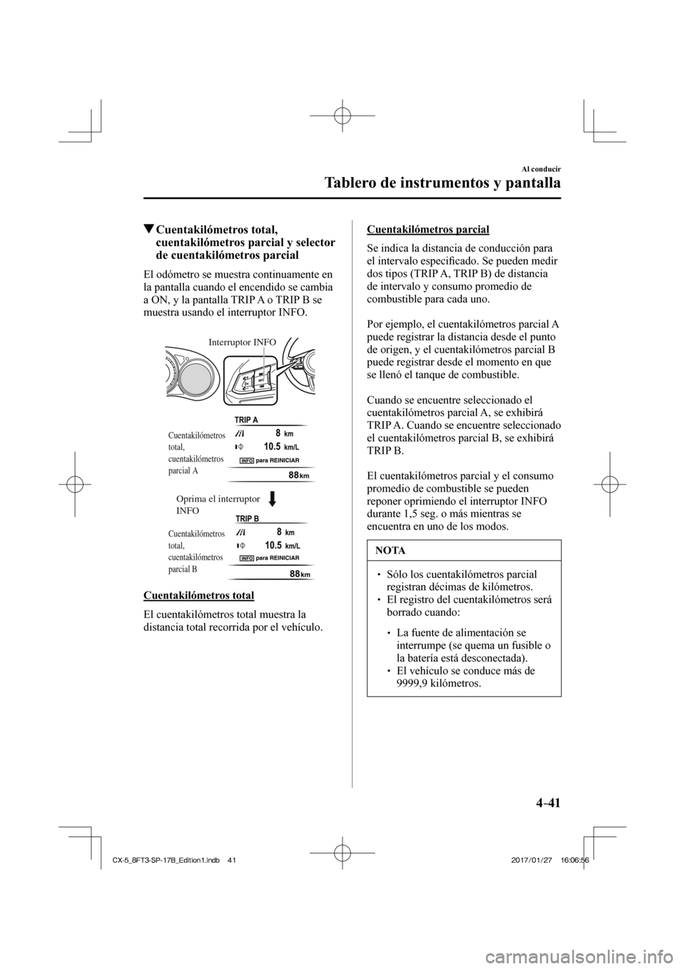 MAZDA MODEL CX-5 2018 Manual del propietario (in Spanish) 4–41
Al conducir
Tablero de instrumentos y pantalla
Cuentakilómetros total, cuentakilómetros parcial y selector
de cuentakilómetros parcial
El odómetro se muestra MAZDA MODEL CX-5 2018 Manual del propietario (in Spanish) 4–41
Al conducir
Tablero de instrumentos y pantalla
Cuentakilómetros total, cuentakilómetros parcial y selector
de cuentakilómetros parcial
El odómetro se muestra