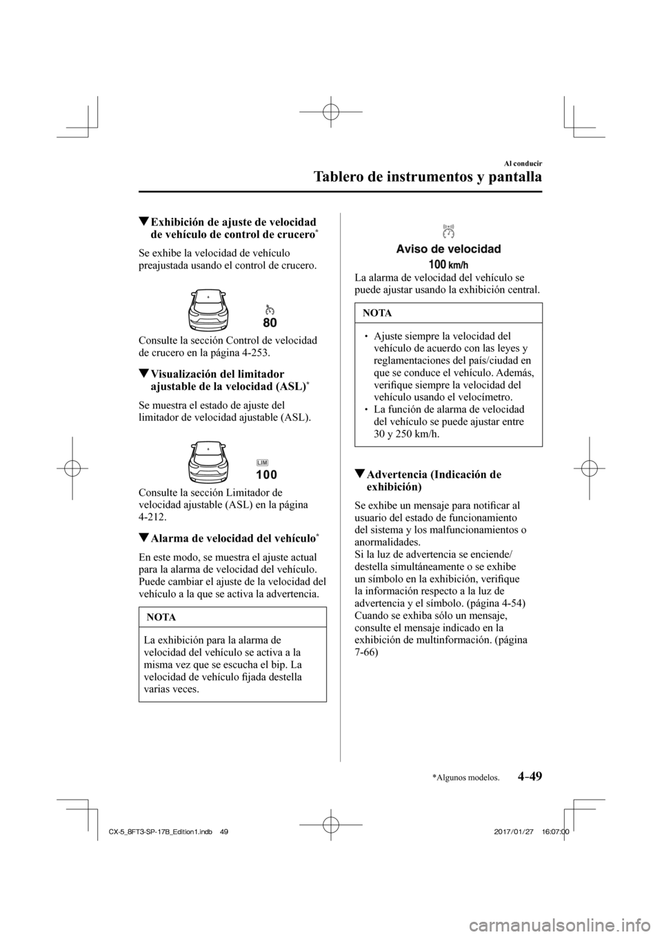 MAZDA MODEL CX-5 2018 Manual del propietario (in Spanish) 4–49
Al conducir
Tablero de instrumentos y pantalla
*Algunos modelos.
Exhibición de ajuste de velocidad de vehículo de control de crucero *
Se exhibe la velocidad de ve MAZDA MODEL CX-5 2018 Manual del propietario (in Spanish) 4–49
Al conducir
Tablero de instrumentos y pantalla
*Algunos modelos.
Exhibición de ajuste de velocidad de vehículo de control de crucero *
Se exhibe la velocidad de ve