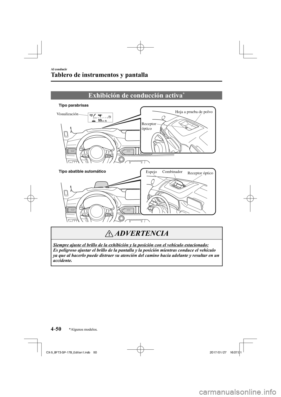 MAZDA MODEL CX-5 2018  Manual del propietario (in Spanish) 4–50
Al conducir
Tablero de instrumentos y pantalla
*Algunos modelos.
 Exhibición de conducción activa * 
           
Hoja a prueba de polvo
Visualización
Receptor 
óptico
Tipo parabrisas
Tipo a