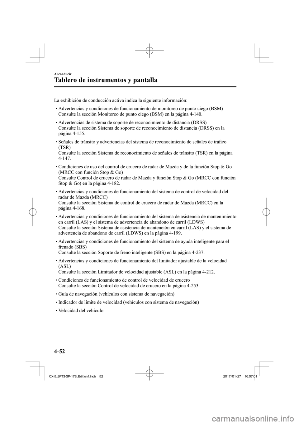 MAZDA MODEL CX-5 2018 Manual del propietario (in Spanish) 4–52
Al conducir
Tablero de instrumentos y pantalla
La exhibición de conducción activa indica la siguiente informació\
n: Advertencias y condiciones de funcionamiento de MAZDA MODEL CX-5 2018 Manual del propietario (in Spanish) 4–52
Al conducir
Tablero de instrumentos y pantalla
La exhibición de conducción activa indica la siguiente informació\
n: Advertencias y condiciones de funcionamiento de